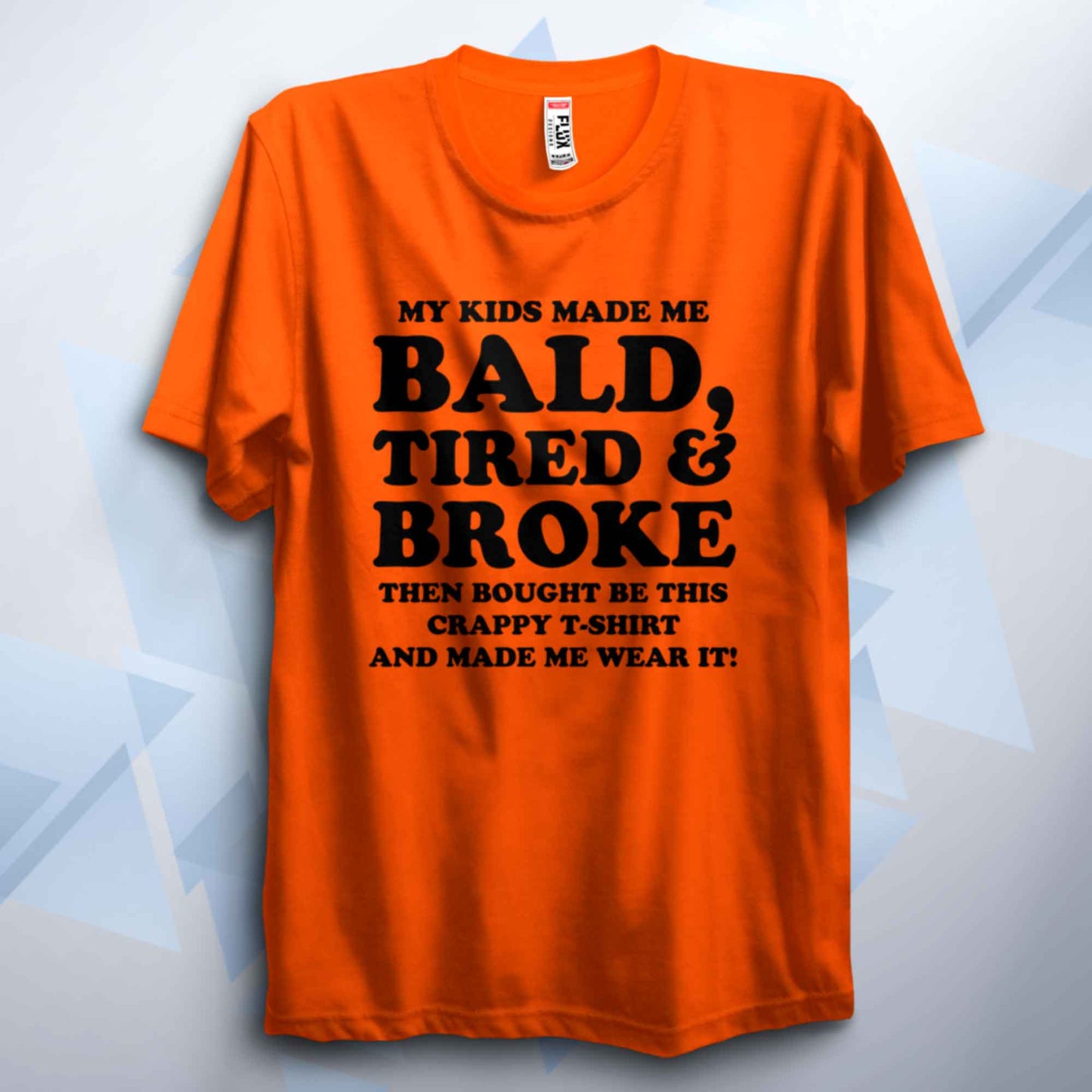 My Kids Made Me Bald Tired And Broke T Shirt