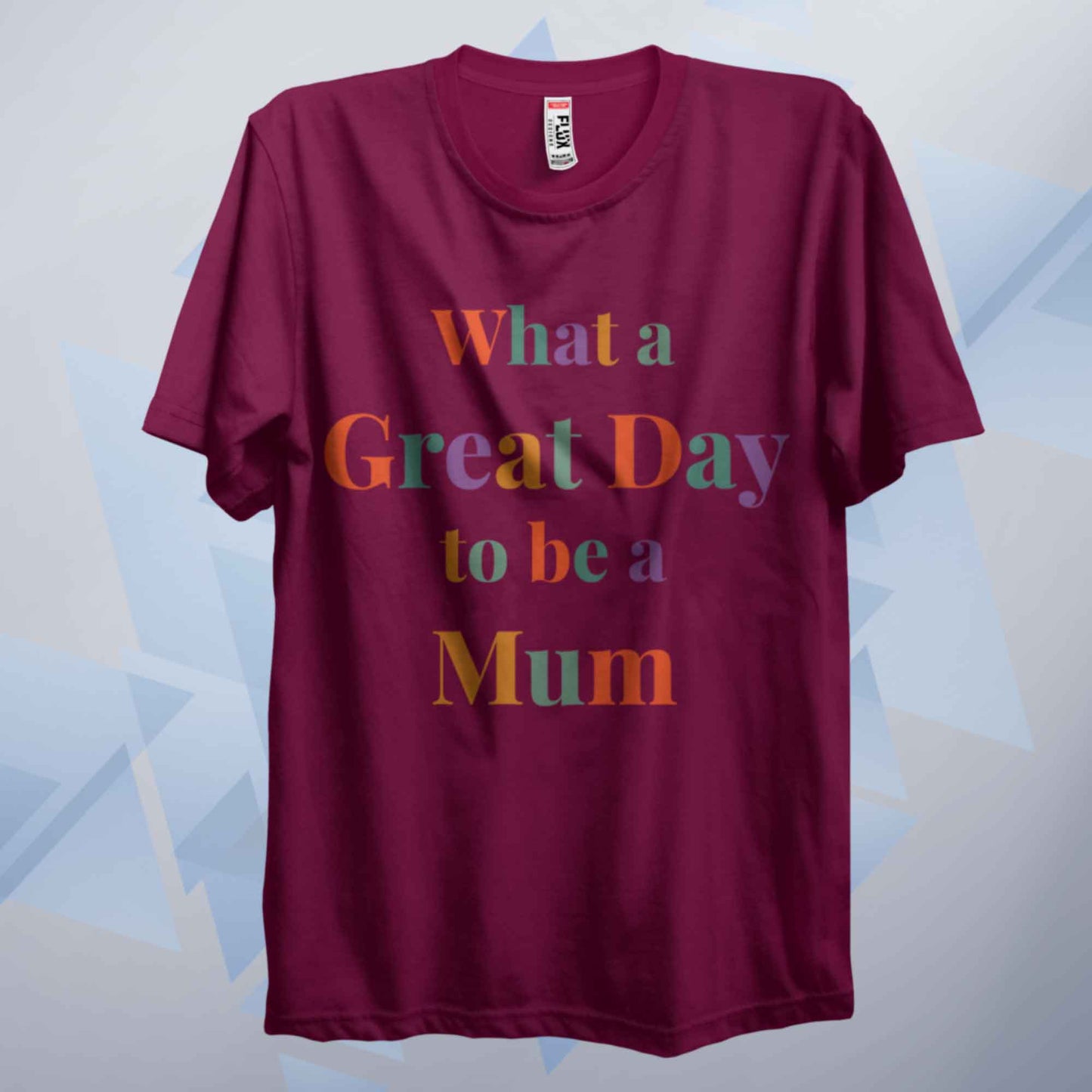 What A Great Day To Be A Mum T Shirt