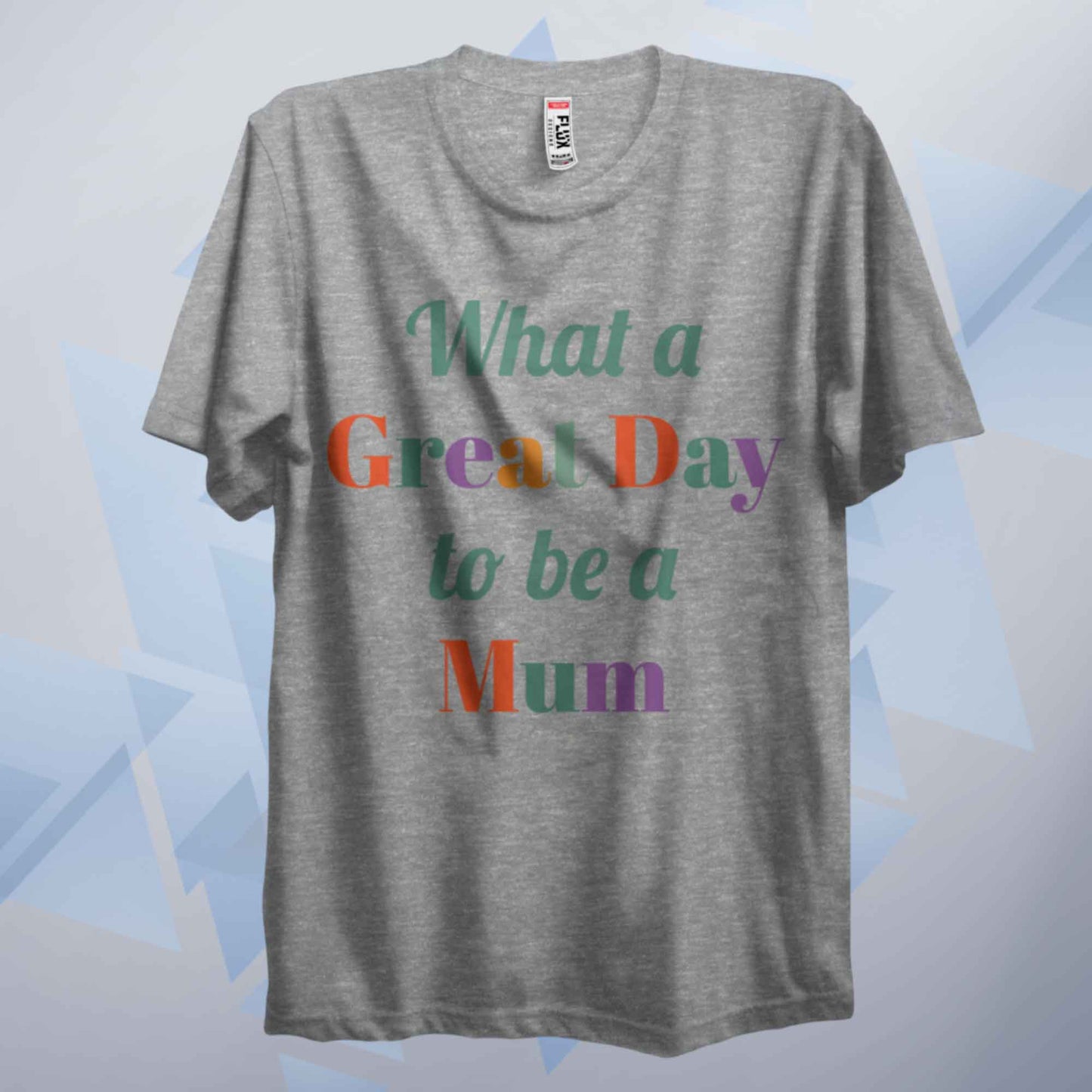 A Great Day To Be A Mum T Shirt