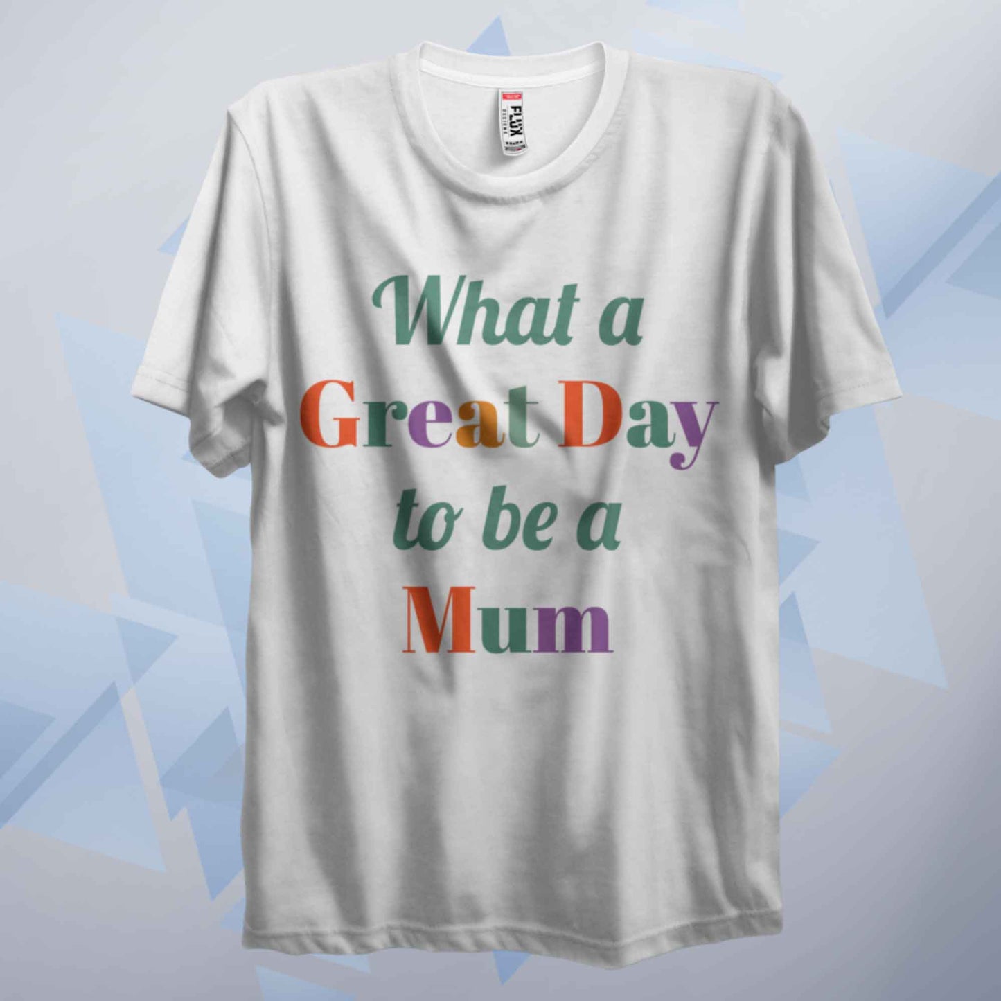 A Great Day To Be A Mum T Shirt