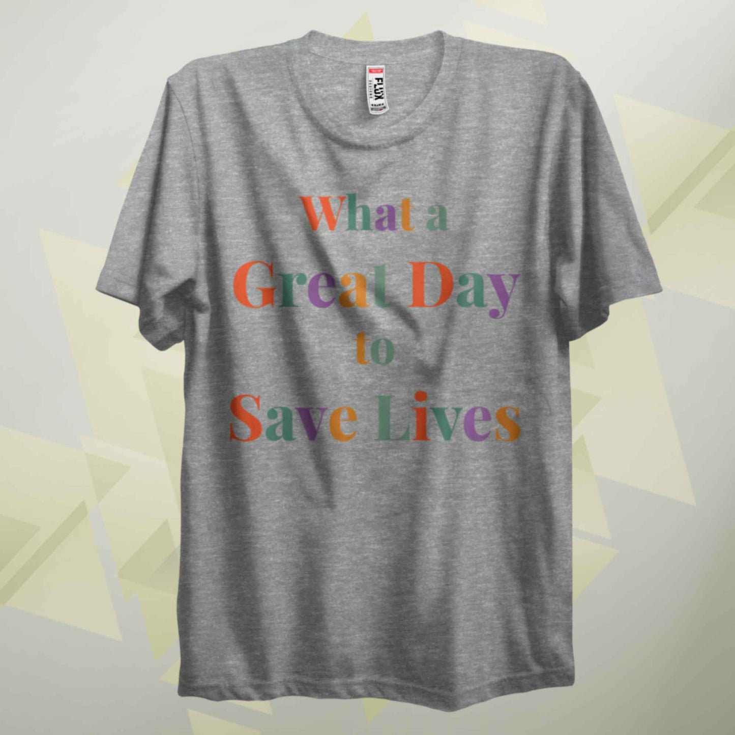 What A Great Day To Save Lives T Shirt