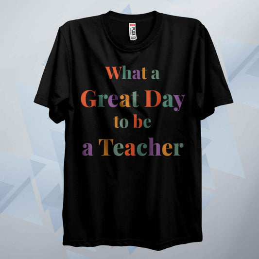 What A Great Day To Be A Teacher T Shirt