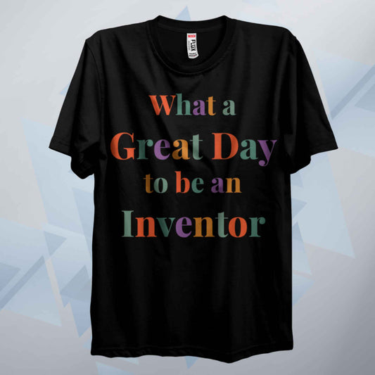 What A Great Day To Be An Inventor T Shirt