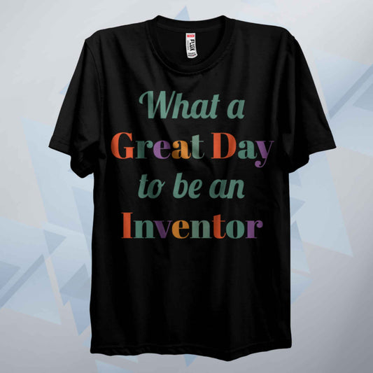 A Great Day To Be An Inventor T Shirt