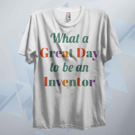 A Great Day To Be An Inventor T Shirt