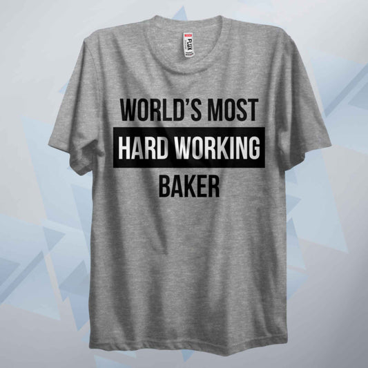 World's Most Hard Working Baker T Shirt