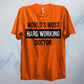 World's Most Hard Working Doctor T Shirt